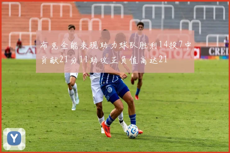 布克全能表现助力球队胜利14投7中贡献21分11助攻正负值高达21