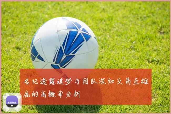 名记透露追梦与团队深知交易至雄鹿的高概率分析