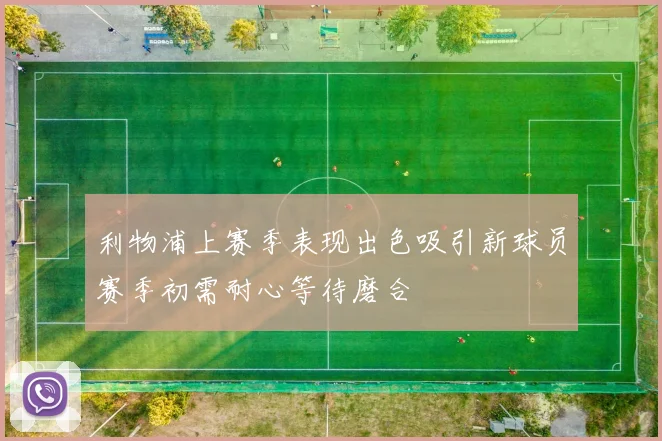 利物浦上赛季表现出色吸引新球员赛季初需耐心等待磨合