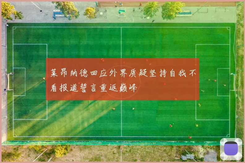 莱昂纳德回应外界质疑坚持自我不看报道誓言重返巅峰